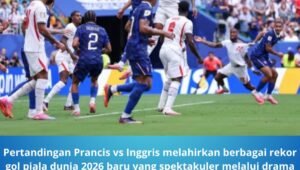 Rekor Gol Piala Dunia 2026 Pecah di Laga Prancis vs Inggris. - thewasesanews.com