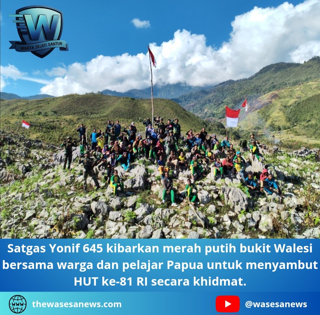 satgas yonif 645 kibarkan merah putih bukit walesi. - thewasesanews.com